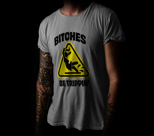 Bitches Be Trippin' Tee